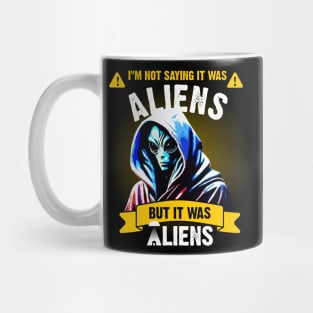 I'm not saying it was aliens, but it was aliens Mug